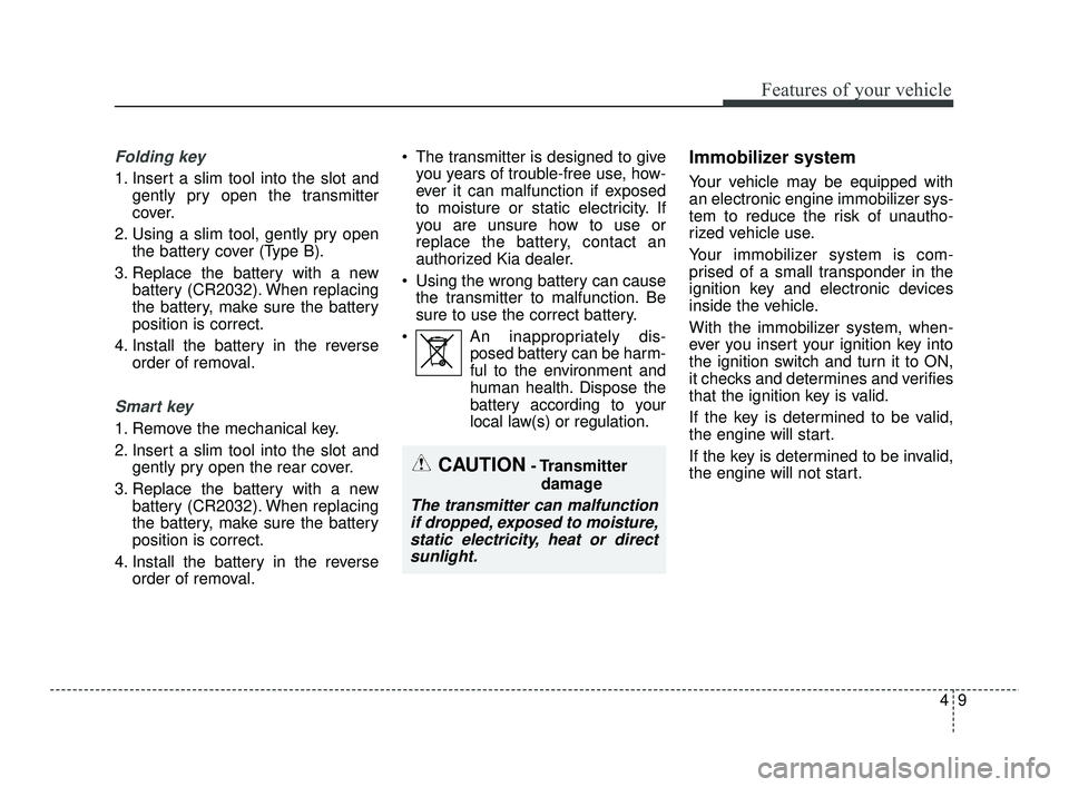 KIA RIO 2021 Manual Online 49
Features of your vehicle
Folding key
1. Insert a slim tool into the slot andgently pry open the transmitter
cover.
2. Using a slim tool, gently pry open the battery cover (Type B).
3. Replace the b KIA RIO 2021 Manual Online 49
Features of your vehicle
Folding key
1. Insert a slim tool into the slot andgently pry open the transmitter
cover.
2. Using a slim tool, gently pry open the battery cover (Type B).
3. Replace the b
