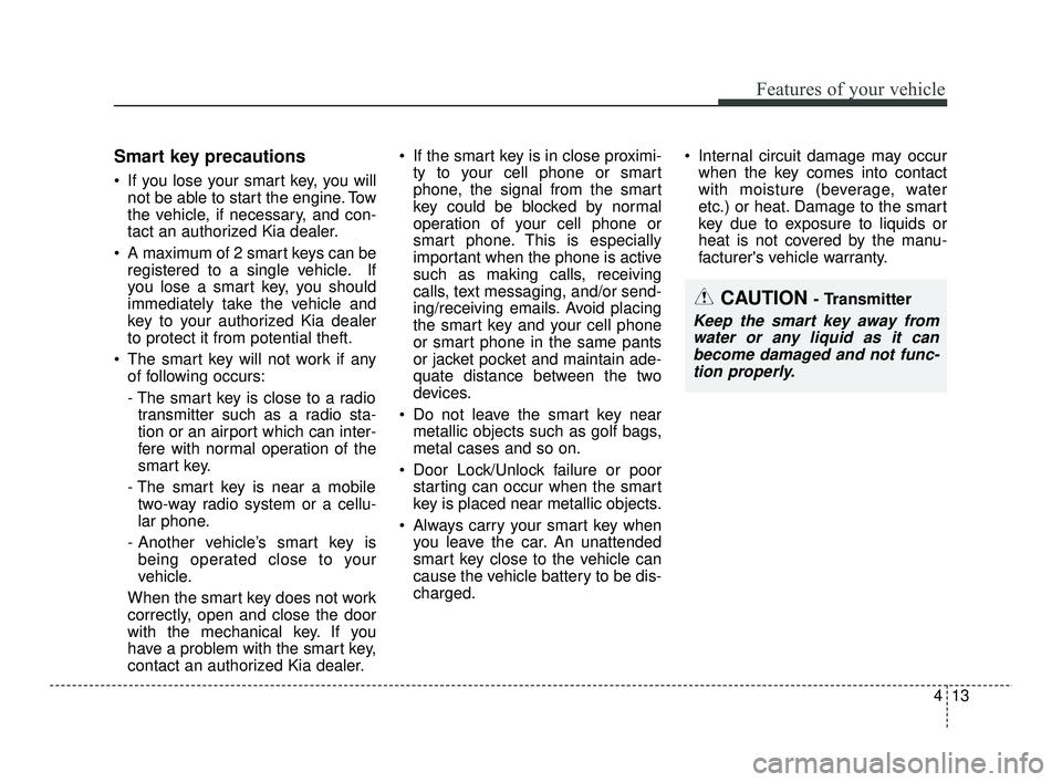 KIA RIO 2021 Owners Manual 413
Features of your vehicle
Smart key precautions
If you lose your smart key, you willnot be able to start the engine. Tow
the vehicle, if necessary, and con-
tact an authorized Kia dealer.
A maxim KIA RIO 2021 Owners Manual 413
Features of your vehicle
Smart key precautions
If you lose your smart key, you willnot be able to start the engine. Tow
the vehicle, if necessary, and con-
tact an authorized Kia dealer.
A maxim
