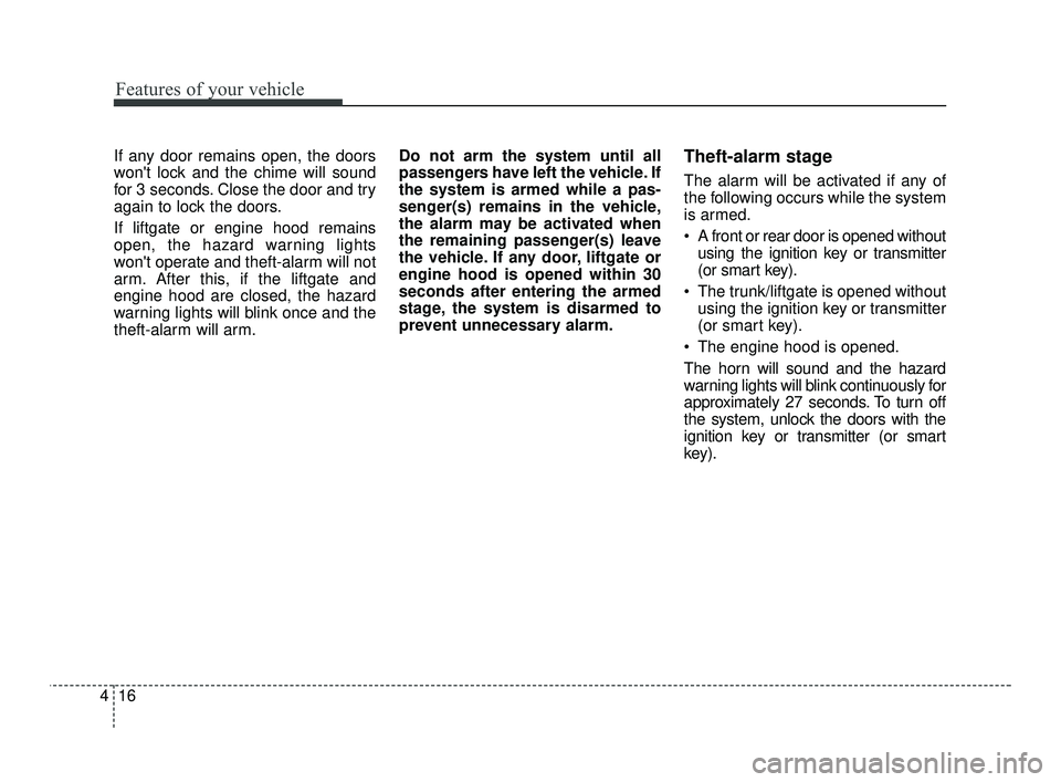 KIA RIO 2021 Owners Manual Features of your vehicle
16
4
If any door remains open, the doors
wont lock and the chime will sound
for 3 seconds. Close the door and try
again to lock the doors.
If liftgate or engine hood remains
KIA RIO 2021 Owners Manual Features of your vehicle
16
4
If any door remains open, the doors
wont lock and the chime will sound
for 3 seconds. Close the door and try
again to lock the doors.
If liftgate or engine hood remains