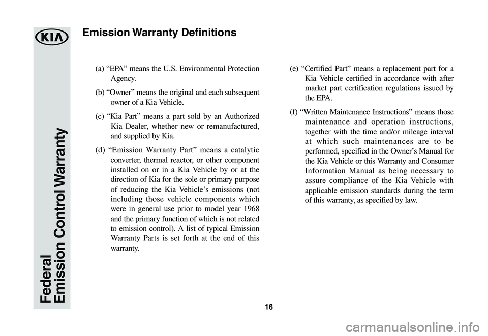 KIA RIO 2021 Warranty and Consumer Information Guide 16
(a) “EPA” means the U.S. Environmental Protection
Agency.
(b) “Owner” means the original and each subsequent
owner of a Kia Vehicle.
(c) “Kia Part” means a part sold by an Authorize KIA RIO 2021 Warranty and Consumer Information Guide 16
(a) “EPA” means the U.S. Environmental Protection
Agency.
(b) “Owner” means the original and each subsequent
owner of a Kia Vehicle.
(c) “Kia Part” means a part sold by an Authorize