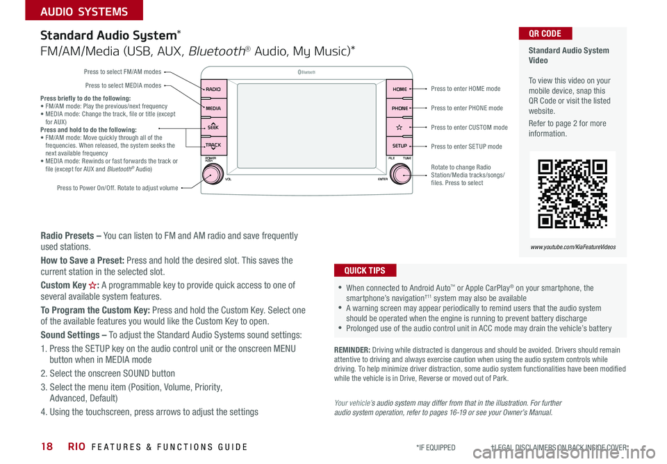 KIA RIO 2020 Features and Functions Guide RIO FEATURES & FUNCTIONS GUIDE18
AUDIO SYSTEMS
*IF EQUIPPED †LEGAL DISCL AIMERS ON BACK INSIDE COVER
Standard Audio System Video To view this video on your mobile device, sn KIA RIO 2020 Features and Functions Guide RIO FEATURES & FUNCTIONS GUIDE18
AUDIO SYSTEMS
*IF EQUIPPED †LEGAL DISCL AIMERS ON BACK INSIDE COVER
Standard Audio System Video To view this video on your mobile device, sn