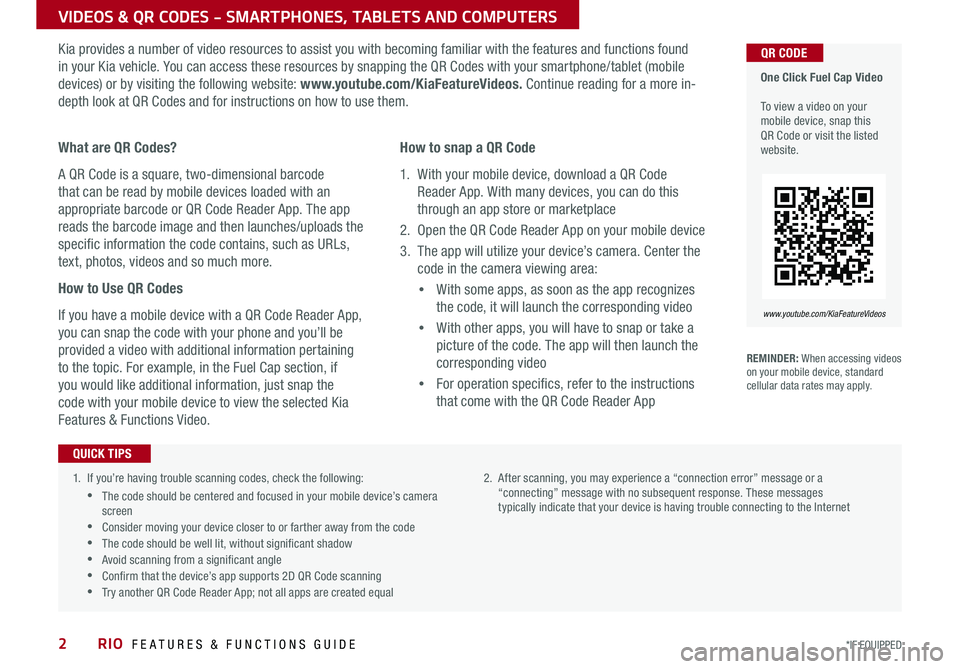 KIA RIO 2020 Features and Functions Guide RIO FEATURES & FUNCTIONS GUIDE2*IF EQUIPPED
VIDEOS & QR CODES - SMARTPHONES, TABLETS AND COMPUTERS
1 . If you’re having trouble scanning codes, check the following:
•The code should be centere KIA RIO 2020 Features and Functions Guide RIO FEATURES & FUNCTIONS GUIDE2*IF EQUIPPED
VIDEOS & QR CODES - SMARTPHONES, TABLETS AND COMPUTERS
1 . If you’re having trouble scanning codes, check the following:
•The code should be centere