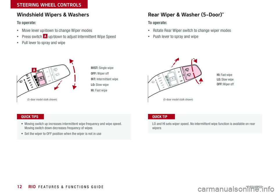 KIA RIO 2019 Features and Functions Guide RIO FEATURES & FUNCTIONS GUIDE12*IF EQUIPPED
STEERING WHEEL CONTROLS
M I S T: Single wipe
OFF: Wiper off
I N T: Intermittent wipe
LO: Slow wipe
HI: Fast wipe
HI: Fast wipeLO: Slow wipeOFF: Wiper of KIA RIO 2019 Features and Functions Guide RIO FEATURES & FUNCTIONS GUIDE12*IF EQUIPPED
STEERING WHEEL CONTROLS
M I S T: Single wipe
OFF: Wiper off
I N T: Intermittent wipe
LO: Slow wipe
HI: Fast wipe
HI: Fast wipeLO: Slow wipeOFF: Wiper of