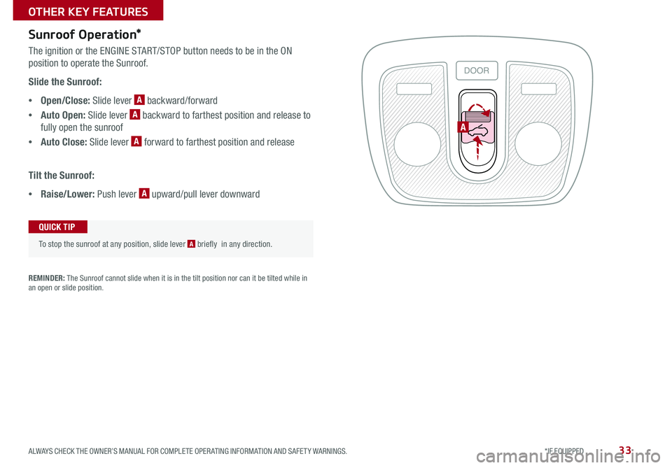 KIA RIO 2017 Features and Functions Guide 33
A
Sunroof Operation*
The ignition or the ENGINE START/STOP button needs to be in the ON
position to operate the Sunroof .
Slide the Sunroof:
•Open/Close: Slide lever A backward/forward
•Auto KIA RIO 2017 Features and Functions Guide 33
A
Sunroof Operation*
The ignition or the ENGINE START/STOP button needs to be in the ON
position to operate the Sunroof .
Slide the Sunroof:
•Open/Close: Slide lever A backward/forward
•Auto