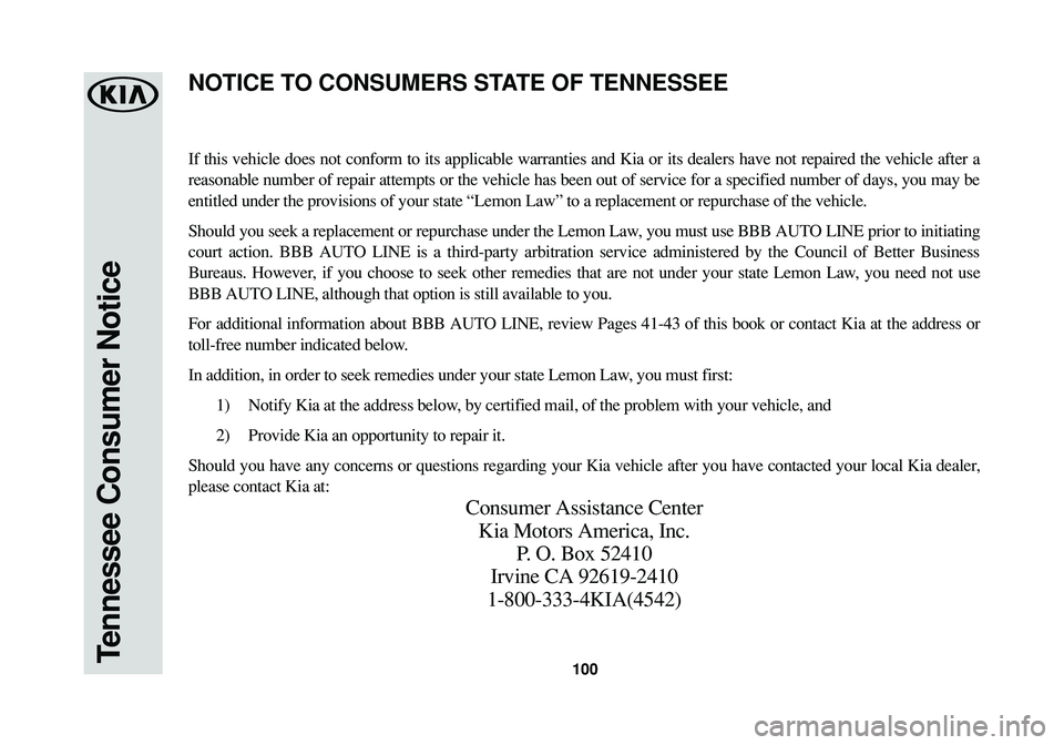 KIA RIO 2017 Warranty and Consumer Information Guide 100Tennessee Consumer Notice
If this vehicle does not conform to its applicable warranties and Kia or its dealers have not repaired the vehicle after a
reasonable number of repair attempts or the vehi KIA RIO 2017 Warranty and Consumer Information Guide 100Tennessee Consumer Notice
If this vehicle does not conform to its applicable warranties and Kia or its dealers have not repaired the vehicle after a
reasonable number of repair attempts or the vehi