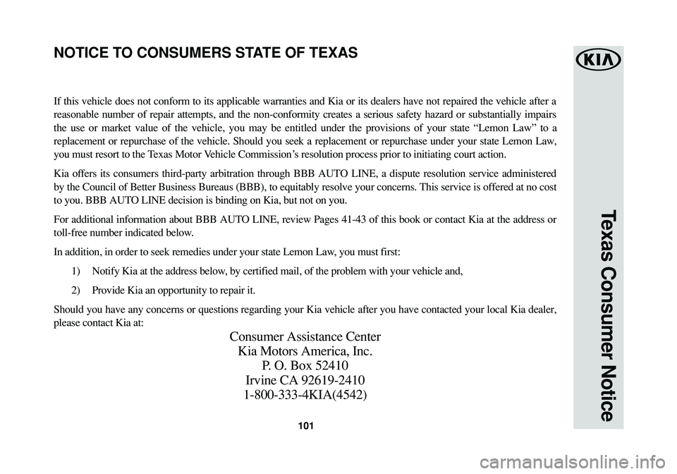 KIA RIO 2017 Warranty and Consumer Information Guide 101
Texas Consumer Notice
If this vehicle does not conform to its applicable warranties and Kia or its dealers have not repaired the vehicle after a
reasonable number of repair attempts, and the non-c KIA RIO 2017 Warranty and Consumer Information Guide 101
Texas Consumer Notice
If this vehicle does not conform to its applicable warranties and Kia or its dealers have not repaired the vehicle after a
reasonable number of repair attempts, and the non-c