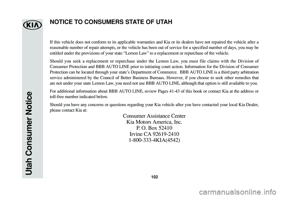 KIA RIO 2017 Warranty and Consumer Information Guide 102Utah Consumer Notice
If this vehicle does not conform to its applicable warranties and Kia or its dealers have not repaired the vehicle after a
reasonable number of repair attempts, or the vehicle KIA RIO 2017 Warranty and Consumer Information Guide 102Utah Consumer Notice
If this vehicle does not conform to its applicable warranties and Kia or its dealers have not repaired the vehicle after a
reasonable number of repair attempts, or the vehicle