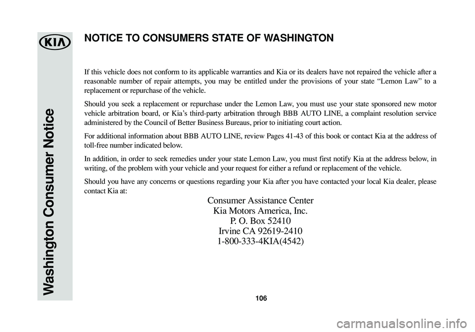 KIA RIO 2017 Warranty and Consumer Information Guide 106Washington Consumer Notice
If this vehicle does not conform to its applicable warranties and Kia or its dealers have not repaired the vehicle after a
reasonable number of repair attempts, you may b KIA RIO 2017 Warranty and Consumer Information Guide 106Washington Consumer Notice
If this vehicle does not conform to its applicable warranties and Kia or its dealers have not repaired the vehicle after a
reasonable number of repair attempts, you may b