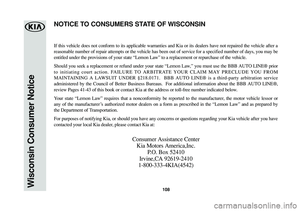 KIA RIO 2017 Warranty and Consumer Information Guide 108Wisconsin Consumer Notice
If this vehicle does not conform to its applicable warranties and Kia or its dealers have not repaired the vehicle after a
reasonable number of repair attempts or the vehi KIA RIO 2017 Warranty and Consumer Information Guide 108Wisconsin Consumer Notice
If this vehicle does not conform to its applicable warranties and Kia or its dealers have not repaired the vehicle after a
reasonable number of repair attempts or the vehi