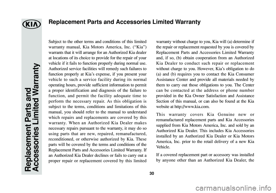 KIA RIO 2017 Warranty and Consumer Information Guide Replacement Parts and
Accessories Limited Warranty30
Subject to the other terms and conditions of this limited
warranty manual, Kia Motors America, Inc. (“Kia”)
warrants that it will arrange for a KIA RIO 2017 Warranty and Consumer Information Guide Replacement Parts and
Accessories Limited Warranty30
Subject to the other terms and conditions of this limited
warranty manual, Kia Motors America, Inc. (“Kia”)
warrants that it will arrange for a