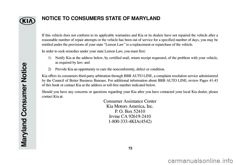 KIA RIO 2017 Warranty and Consumer Information Guide 72Maryland Consumer Notice
If this vehicle does not conform to its applicable warranties and Kia or its dealers have not repaired the vehicle after a
reasonable number of repair attempts or the vehicl KIA RIO 2017 Warranty and Consumer Information Guide 72Maryland Consumer Notice
If this vehicle does not conform to its applicable warranties and Kia or its dealers have not repaired the vehicle after a
reasonable number of repair attempts or the vehicl