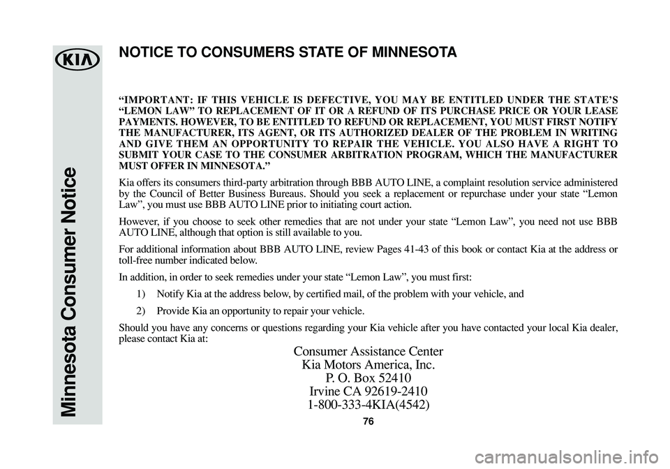 KIA RIO 2017 Warranty and Consumer Information Guide 76Minnesota Consumer Notice
“IMPORTANT: IF THIS VEHICLE IS DEFECTIVE, YOU MAY BE ENTITLED UNDER THE STATE’S
“LEMON LAW” TO REPLACEMENT OF IT OR A REFUND OF ITS PURCHASE PRICE OR YOUR LEASE
PAY KIA RIO 2017 Warranty and Consumer Information Guide 76Minnesota Consumer Notice
“IMPORTANT: IF THIS VEHICLE IS DEFECTIVE, YOU MAY BE ENTITLED UNDER THE STATE’S
“LEMON LAW” TO REPLACEMENT OF IT OR A REFUND OF ITS PURCHASE PRICE OR YOUR LEASE
PAY
