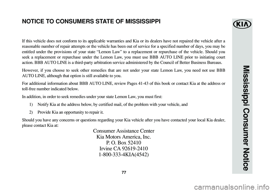 KIA RIO 2017 Warranty and Consumer Information Guide 77
Mississippi Consumer Notice
If this vehicle does not conform to its applicable warranties and Kia or its dealers have not repaired the vehicle after a
reasonable number of repair attempts or the ve KIA RIO 2017 Warranty and Consumer Information Guide 77
Mississippi Consumer Notice
If this vehicle does not conform to its applicable warranties and Kia or its dealers have not repaired the vehicle after a
reasonable number of repair attempts or the ve