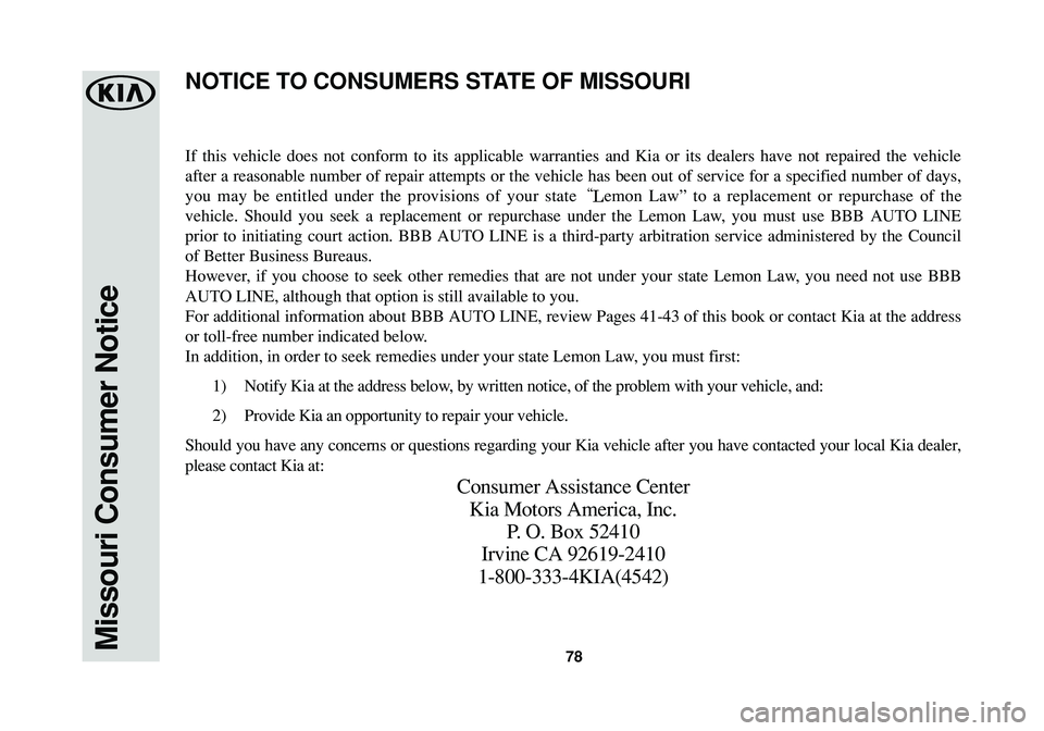 KIA RIO 2017 Warranty and Consumer Information Guide 78Missouri Consumer Notice
If this vehicle does not conform to its applicable warranties and Kia or its dealers have not repaired the vehicle
after a reasonable number of repair attempts or the vehicl KIA RIO 2017 Warranty and Consumer Information Guide 78Missouri Consumer Notice
If this vehicle does not conform to its applicable warranties and Kia or its dealers have not repaired the vehicle
after a reasonable number of repair attempts or the vehicl