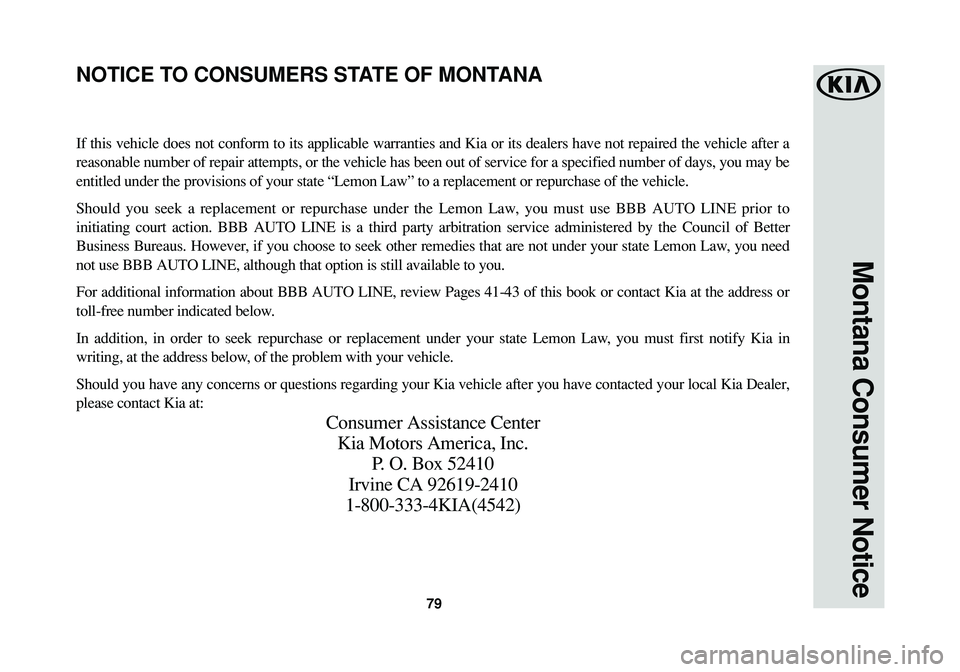 KIA RIO 2017 Warranty and Consumer Information Guide 79
Montana Consumer Notice
If this vehicle does not conform to its applicable warranties and Kia or its dealers have not repaired the vehicle after a
reasonable number of repair attempts, or the vehic KIA RIO 2017 Warranty and Consumer Information Guide 79
Montana Consumer Notice
If this vehicle does not conform to its applicable warranties and Kia or its dealers have not repaired the vehicle after a
reasonable number of repair attempts, or the vehic