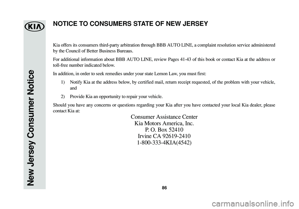 KIA RIO 2017 Warranty and Consumer Information Guide New Jersey Consumer Notice86
Kia offers its consumers third-party arbitration through BBB AUTO LINE, a complaint resolution service administered
by the Council of Better Business Bureaus.
For addition KIA RIO 2017 Warranty and Consumer Information Guide New Jersey Consumer Notice86
Kia offers its consumers third-party arbitration through BBB AUTO LINE, a complaint resolution service administered
by the Council of Better Business Bureaus.
For addition