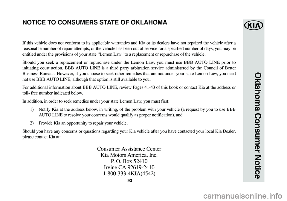 KIA RIO 2017 Warranty and Consumer Information Guide 93
Oklahoma Consumer Notice
If this vehicle does not conform to its applicable warranties and Kia or its dealers have not repaired the vehicle after a
reasonable number of repair attempts, or the vehi KIA RIO 2017 Warranty and Consumer Information Guide 93
Oklahoma Consumer Notice
If this vehicle does not conform to its applicable warranties and Kia or its dealers have not repaired the vehicle after a
reasonable number of repair attempts, or the vehi
