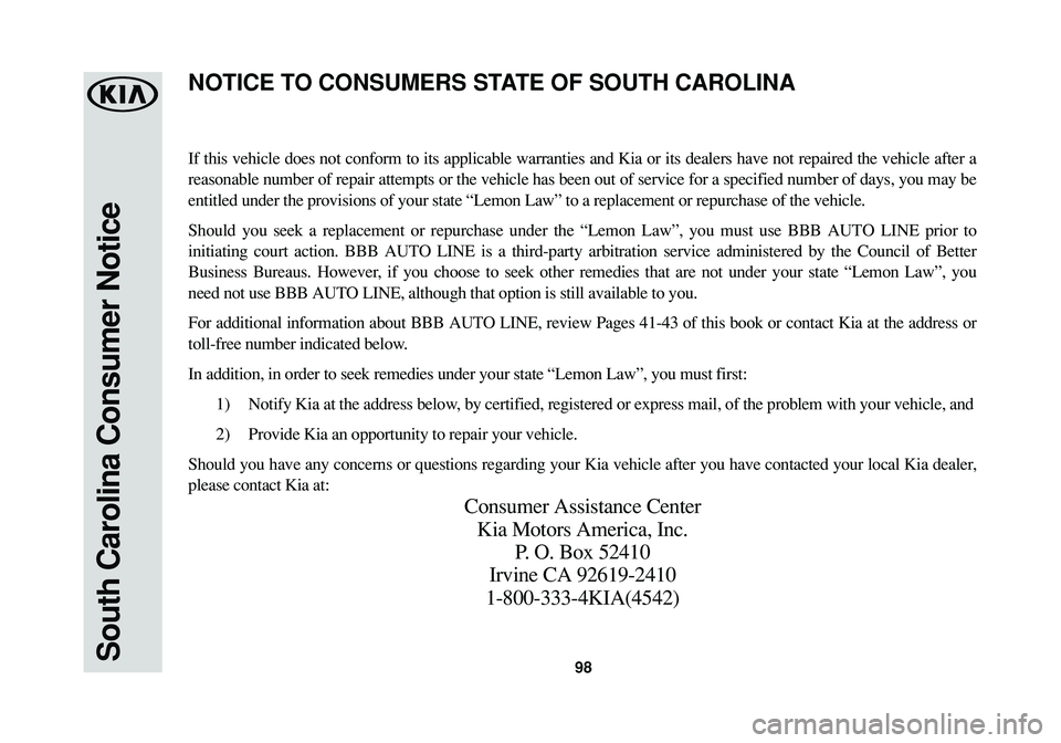 KIA RIO 2017 Warranty and Consumer Information Guide 98South Carolina Consumer Notice
If this vehicle does not conform to its applicable warranties and Kia or its dealers have not repaired the vehicle after a
reasonable number of repair attempts or the KIA RIO 2017 Warranty and Consumer Information Guide 98South Carolina Consumer Notice
If this vehicle does not conform to its applicable warranties and Kia or its dealers have not repaired the vehicle after a
reasonable number of repair attempts or the
