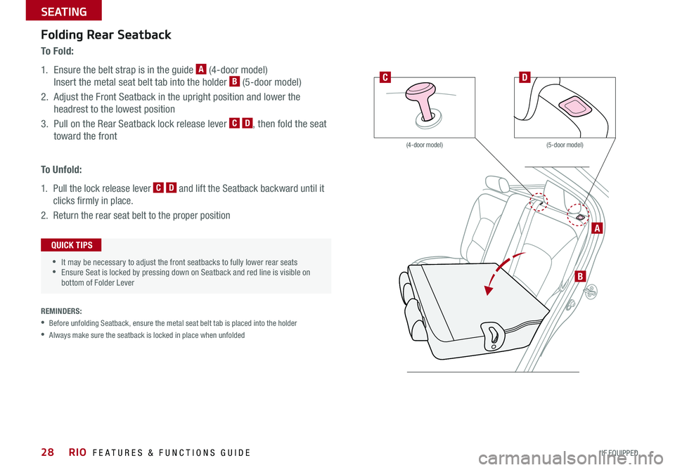 KIA RIO 2016  Features and Functions Guide 28
 •It may be necessary to adjust the front seatbacks to fully lower rear seats •Ensure Seat is locked by pressing down on Seatback and red line is visible on bottom of Folder Lever
QUICK TIPS
(5