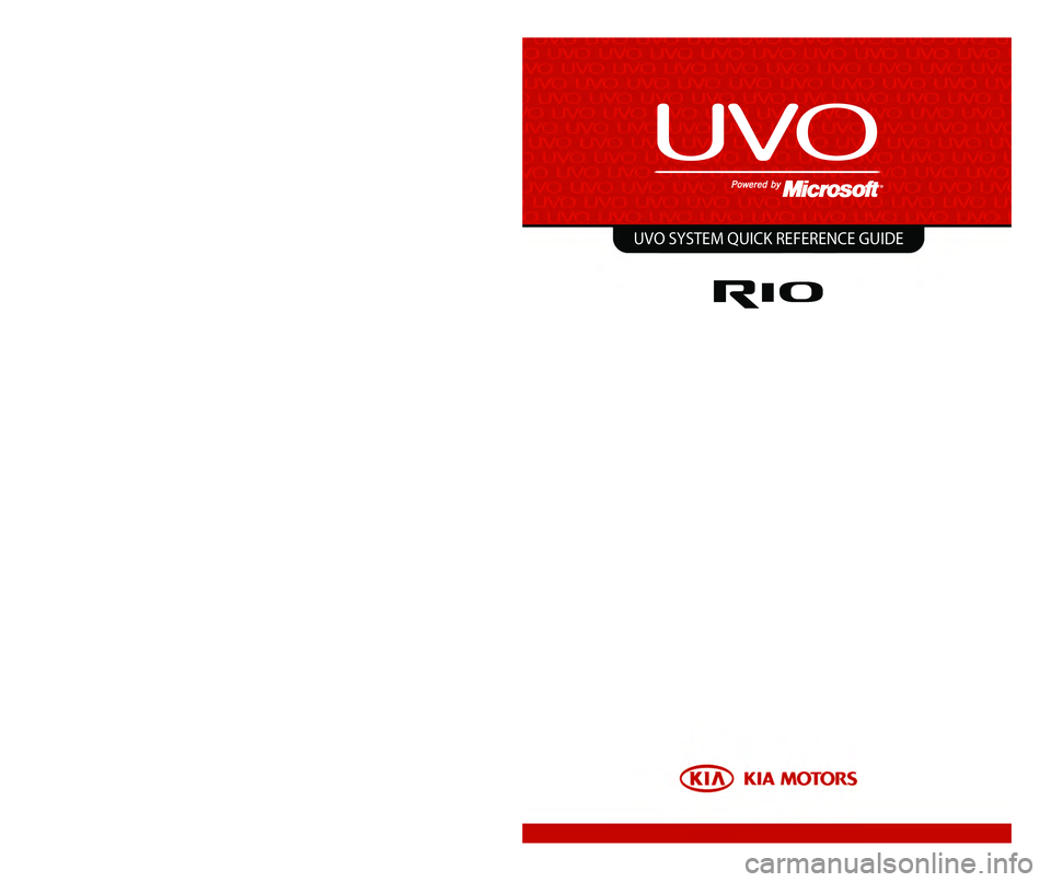 KIA RIO 2016  Quick Reference Guide 1WEND07UVO SYSTEM QUICK REFERENCE GUIDE
K_UB[UVO1_EN]14MY_IQS_QRG_표지.indd   1-22013-08-29   오전 8:22:11 