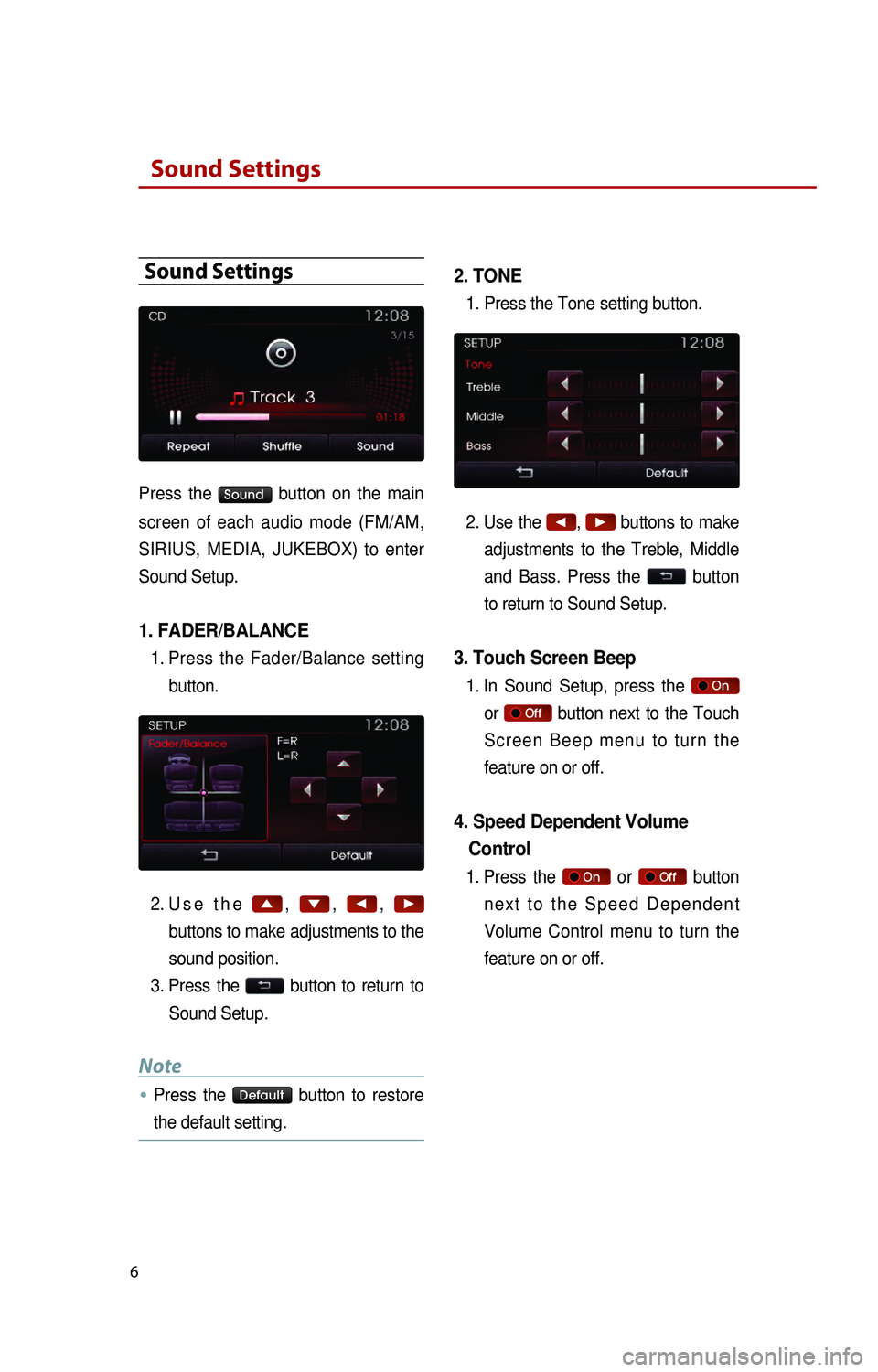 KIA RIO 2016  Quick Reference Guide  Sound Settings 
6
Sound Settings
Press  the Sound  button  on  the  main 
screen  of  each  audio  mode  (FM/AM, 
SIRIUS,  MEDIA,  JUKEBOX)  to  enter 
Sound Setup.
1. FADER/BALANCE
1. Press  the  Fa