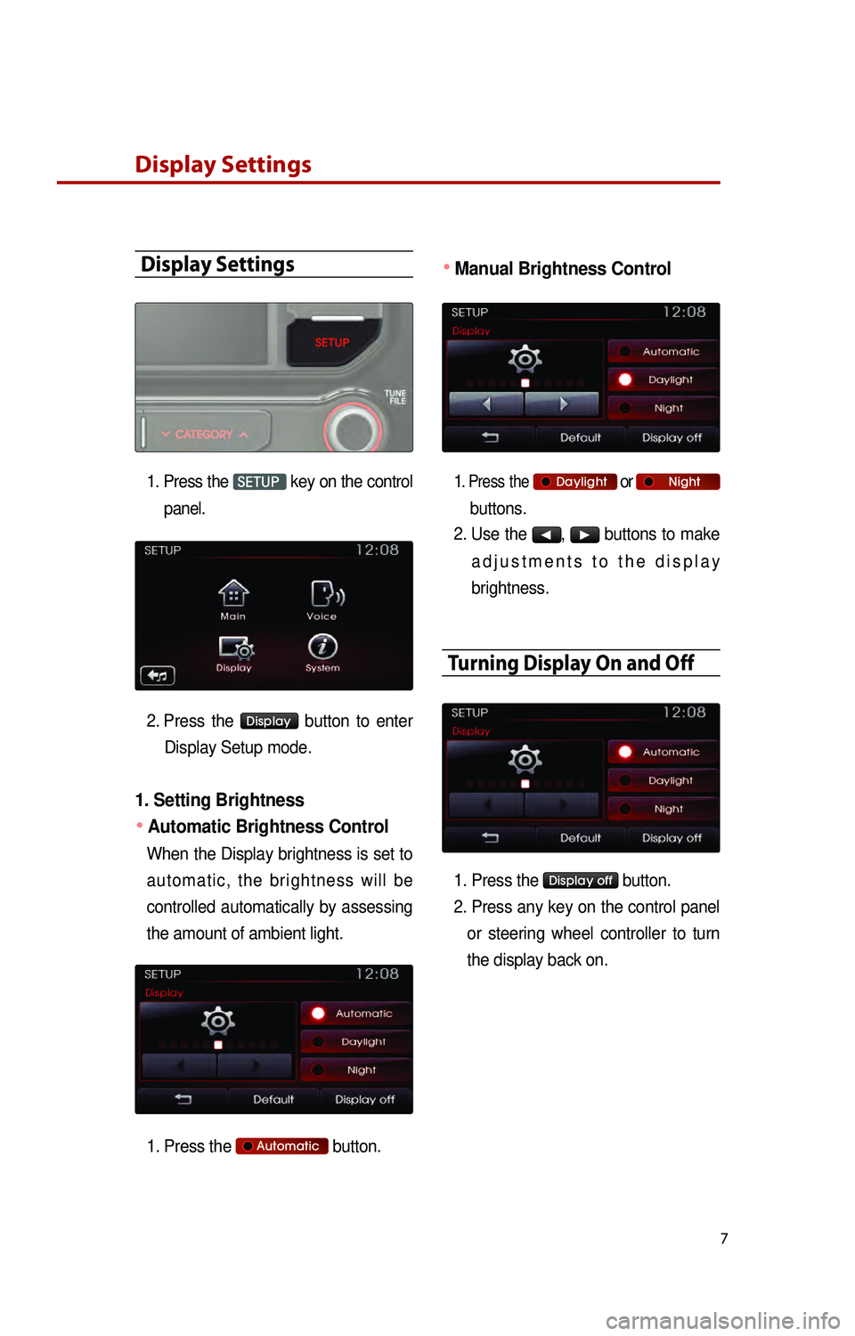 KIA RIO 2016  Quick Reference Guide 7
Display Settings
Display Settings
1. Press the SETUP key on the control 
panel. 
2.
 P

ress  the 
Display  button  to  enter 
Display Setup mode.
1. Setting Brightness 
●Automatic Brightness Cont