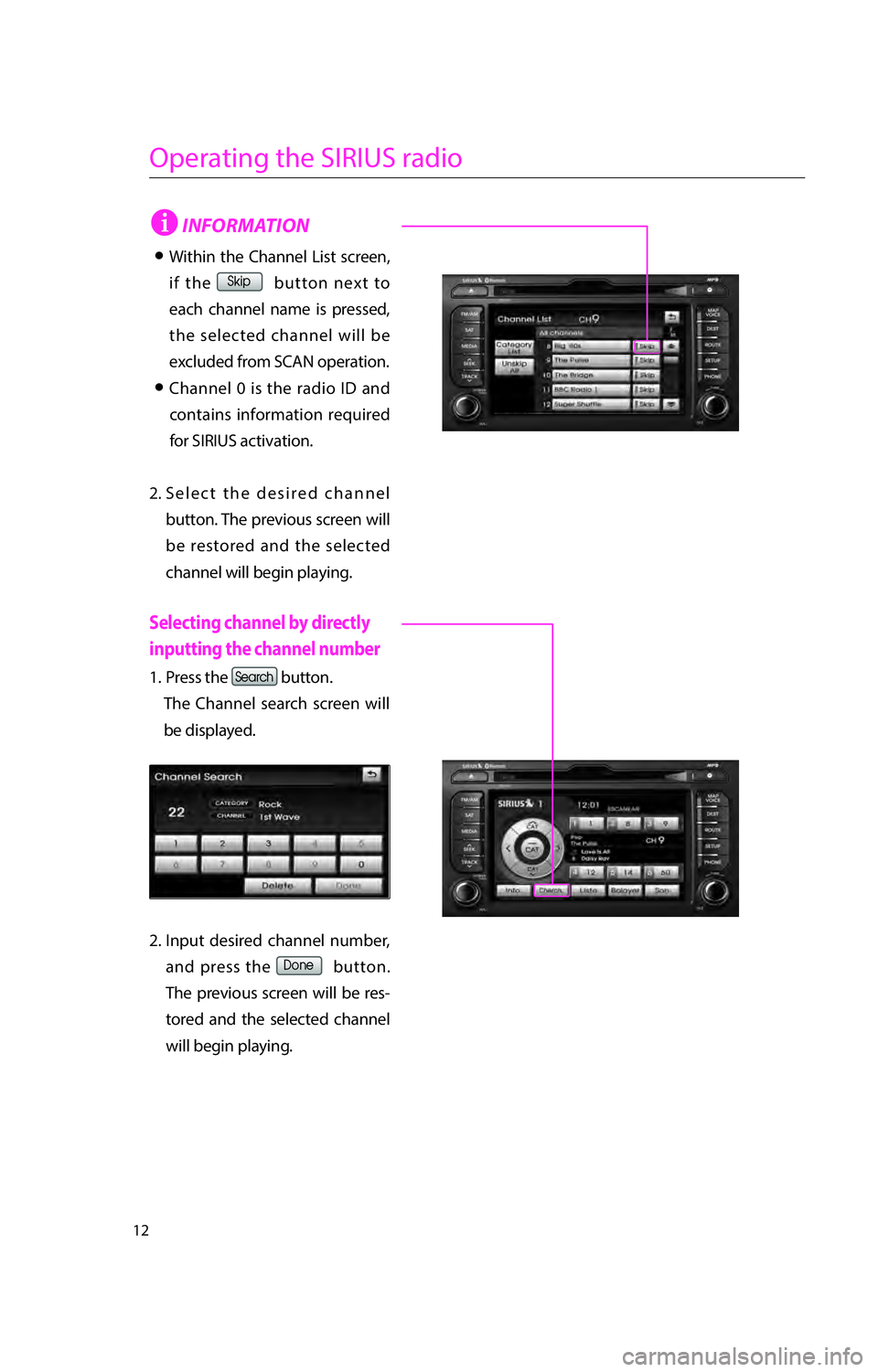 KIA RIO 2016  Navigation System Quick Reference Guide 12
Operating the SIRIUS radio
iINFORMATION
�  Within the Channel List screen, if the 
0036004E004C0053  button next to 
each channel name is pressed, 
the selected channel will be 
excluded from SCAN
