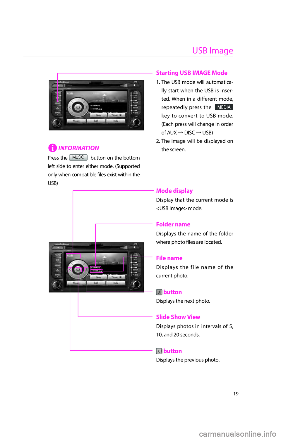 KIA RIO 2016  Navigation System Quick Reference Guide 19
USB Image
Starting USB IMAGE Mode
1.  The USB mode will automatica-lly start when the USB is inser-
ted. When in a different mode, 
repeatedly press the  
003000280027002C00242020
6B6579
2845616368