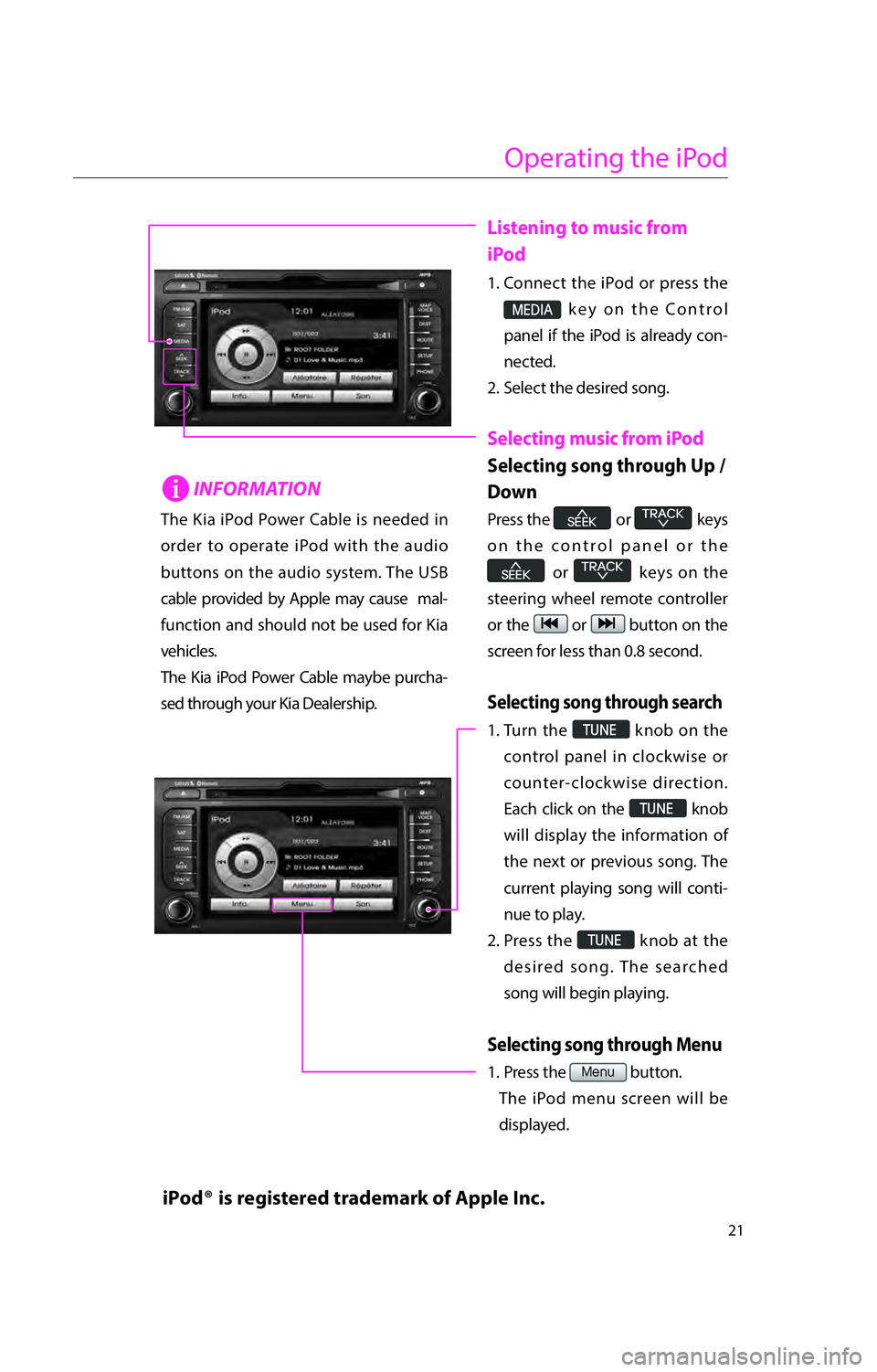 KIA RIO 2016  Navigation System Quick Reference Guide 21
Operating the iPod
Listening to music from 
iPod
1.  Connect the iPod or press the   
003000280027002C0024206B6579
70616E656C20696620746865206950
6E6563
322E
Selecting music from iPod
Selecting son