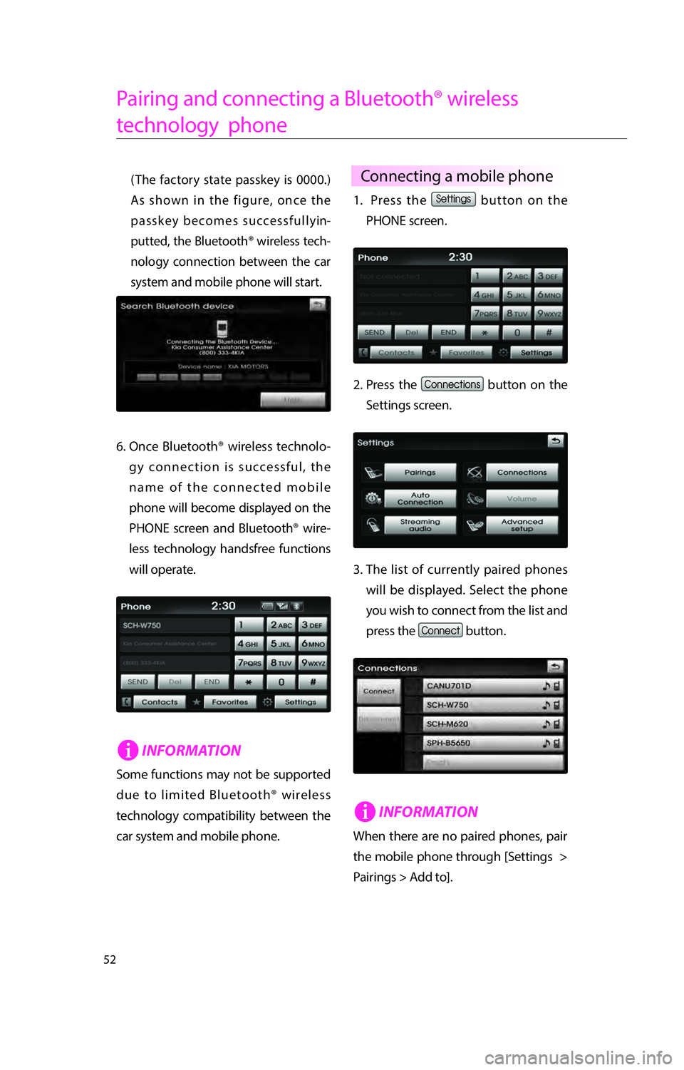 KIA RIO 2016  Navigation System Quick Reference Guide 52
Pairing and connecting a Bluetooth® wireless 
technology  phone
(The factory state passkey is 0000.) 
As shown in the figure, once the 
passkey becomes successfullyin-
putted, the Bluetooth® wire