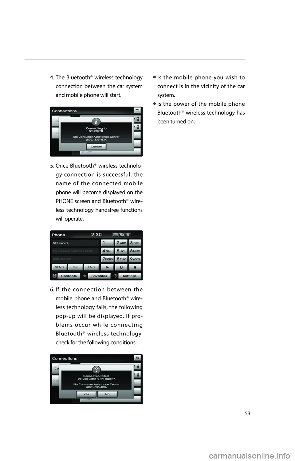 KIA RIO 2016  Navigation System Quick Reference Guide 53
4.  The Bluetooth® wireless technology connection between the car system 
and mobile phone will start.
5.  Once Bluetooth® wireless technolo- gy connection is successful, the 
name of the connect