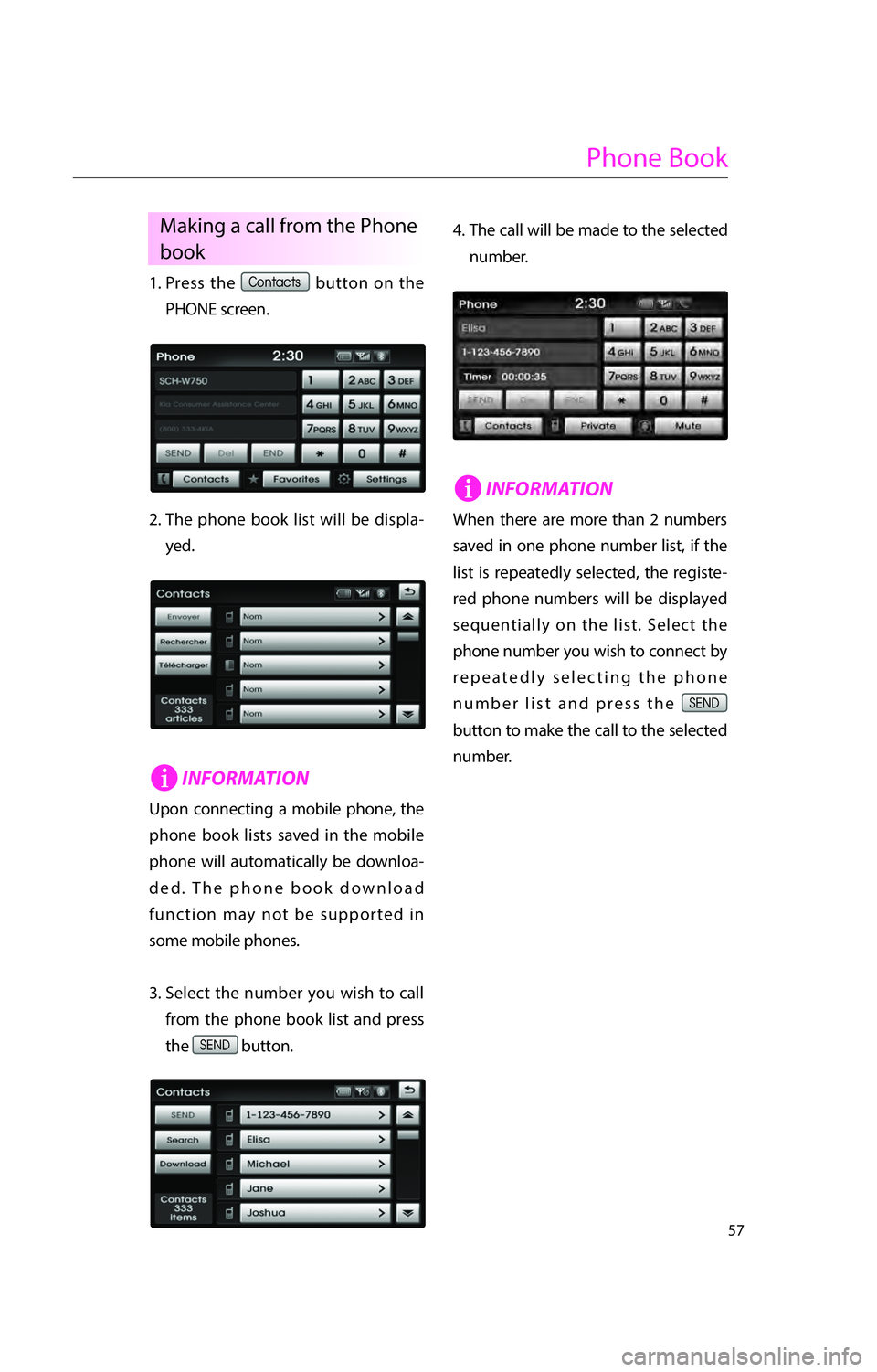 KIA RIO 2016  Navigation System Quick Reference Guide 57
1.  Press  the 00260052005100570044004600570056 button on the 
PHONE screen. 
2.  The phone book list will be displa- yed. 
iINFORMATION
Upon connecting a mobile phone, the 
phone book lists saved 