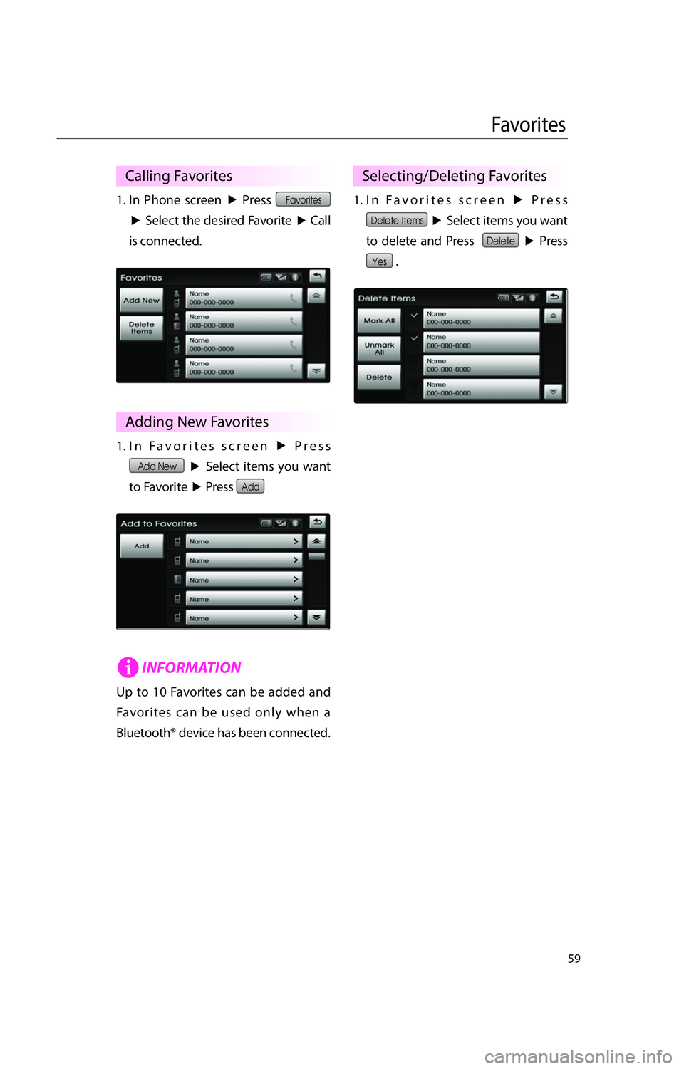 KIA RIO 2016  Navigation System Quick Reference Guide 59
Calling Favorites
1. In Phone screen �Ü
 Press Favorites 
�Ü  
Select the desired Favorite  �Ü
 Call 
is connected.
Adding New Favorites
1.  In Favorites screen  �Ü
 Press 
Add New �Ü
 Select 