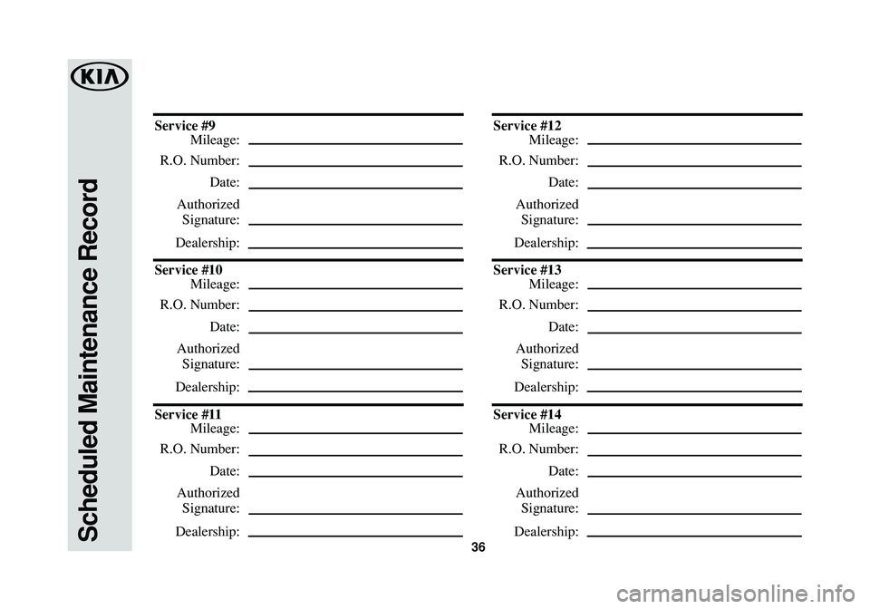 KIA RIO 2016 Warranty and Consumer Information Guide Scheduled Maintenance Record36
Service #9
Mileage:
R.O. Number:
Date:
Authorized
Signature:
Dealership:
Service #10
Mileage:
R.O. Number:
Date:
Authorized
Signature:
Dealership:
Service #11
Mileage:
R KIA RIO 2016 Warranty and Consumer Information Guide Scheduled Maintenance Record36
Service #9
Mileage:
R.O. Number:
Date:
Authorized
Signature:
Dealership:
Service #10
Mileage:
R.O. Number:
Date:
Authorized
Signature:
Dealership:
Service #11
Mileage:
R