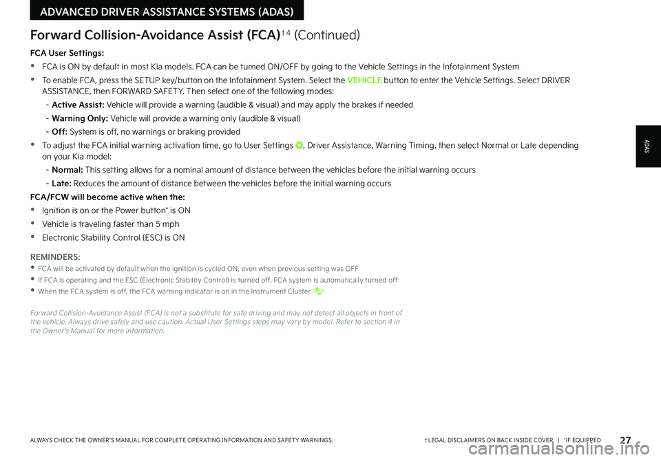 KIA EV6 2022  Features and Functions Guide FCA User Settings:
 •FCA is ON by default in most Kia models. FCA can be turned ON/OFF by going to the Vehicle Settings in the Infotainment System
 •To enable FCA , press the SETUP key/button on t