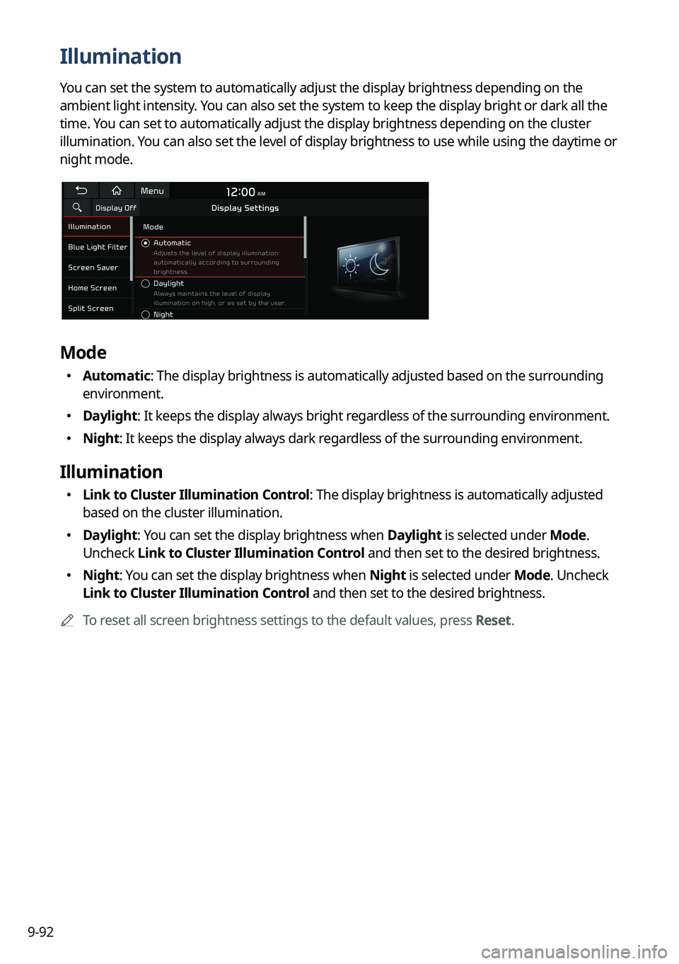 KIA EV6 2022 Navigation System Quick Reference Guide 9-92
Illumination
You can set the system to automatically adjust the display brightness depending on the
ambient light intensity. You can also set the system to keep the display bright or dark all th KIA EV6 2022 Navigation System Quick Reference Guide 9-92
Illumination
You can set the system to automatically adjust the display brightness depending on the
ambient light intensity. You can also set the system to keep the display bright or dark all th