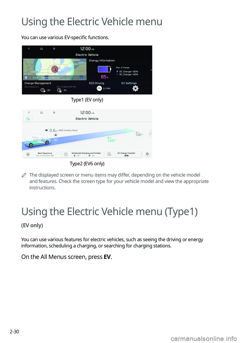 KIA EV6 2022 Navigation System Quick Reference Guide 2-30
Using the Electric Vehicle menu
You can use various EV-specific functions.
Type1 (EV only)
Type2 (EV6 only)
A
The displayed screen or menu items may differ, depending on the vehicle model
and KIA EV6 2022 Navigation System Quick Reference Guide 2-30
Using the Electric Vehicle menu
You can use various EV-specific functions.
Type1 (EV only)
Type2 (EV6 only)
A
The displayed screen or menu items may differ, depending on the vehicle model
and