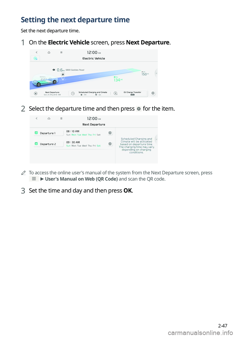 KIA EV6 2022 Navigation System Quick Reference Guide 2-47
Setting the next departure time
Set the next departure time.
1 On the Electric Vehicle screen, press Next Departure.
2 Select the departure time and then press for the item.
ATo access the onli KIA EV6 2022 Navigation System Quick Reference Guide 2-47
Setting the next departure time
Set the next departure time.
1 On the Electric Vehicle screen, press Next Departure.
2 Select the departure time and then press for the item.
ATo access the onli