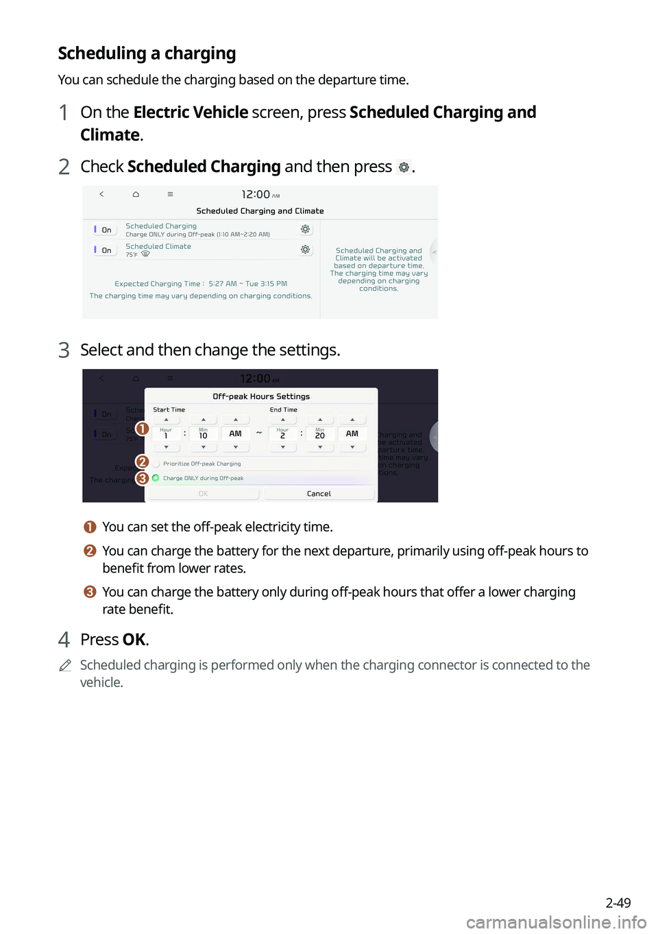 KIA EV6 2022 Navigation System Quick Reference Guide 2-49
Scheduling a charging
You can schedule the charging based on the departure time.
1 On the Electric Vehicle screen, press Scheduled Charging and
Climate.
2 Check Scheduled Charging and then press KIA EV6 2022 Navigation System Quick Reference Guide 2-49
Scheduling a charging
You can schedule the charging based on the departure time.
1 On the Electric Vehicle screen, press Scheduled Charging and
Climate.
2 Check Scheduled Charging and then press