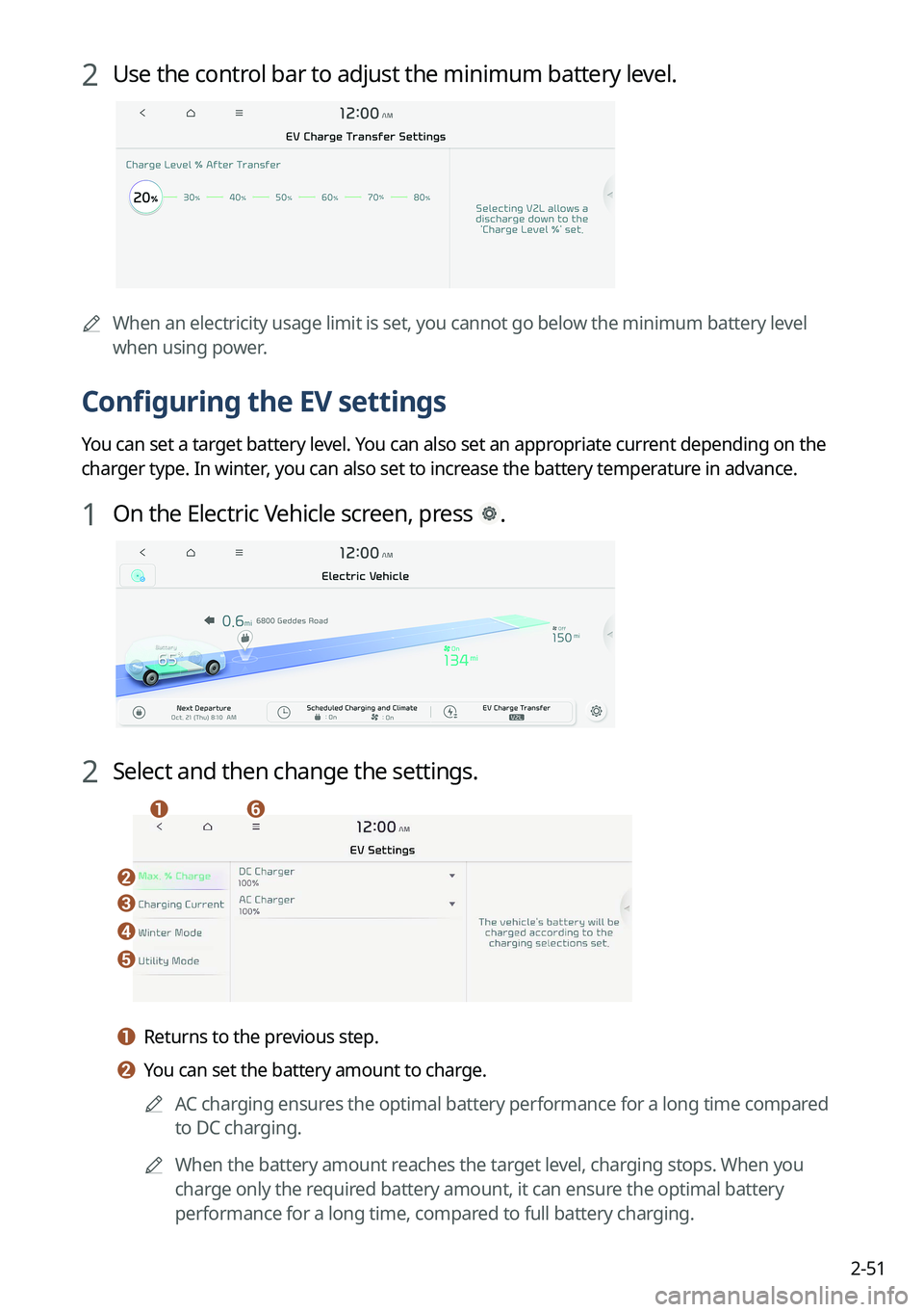 KIA EV6 2022 Navigation System Quick Reference Guide 2-51
2 Use the control bar to adjust the minimum battery level.
A
When an electricity usage limit is set, you cannot go below the minimum battery level
when using power.
Configuring the EV settings KIA EV6 2022 Navigation System Quick Reference Guide 2-51
2 Use the control bar to adjust the minimum battery level.
A
When an electricity usage limit is set, you cannot go below the minimum battery level
when using power.
Configuring the EV settings