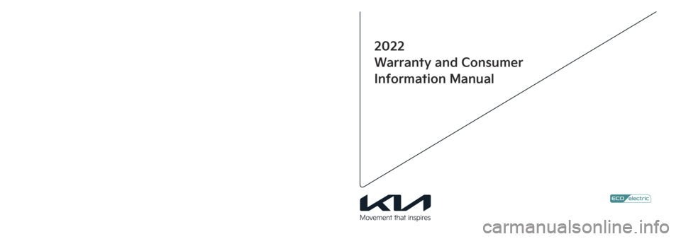 KIA EV6 2022  Warranty and Consumer Information Guide Printing : Apr. 28, 2021
Publication No.: UM 170 PS 001
Printed in Korea
2022
Warranty and Consumer
Information Manual
��� 22MY EV(��, �2).indd   1-32021-04-28   �� 2:04:17 