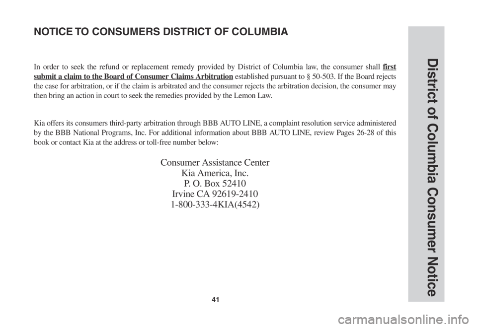 KIA EV6 2022 Warranty and Consumer Information Guide 41
District of Columbia Consumer Notice
In order to seek the refund or replacement remedy provided by District of Columbia law, the consumer shall first
submit a claim to the Board of Consum KIA EV6 2022 Warranty and Consumer Information Guide 41
District of Columbia Consumer Notice
In order to seek the refund or replacement remedy provided by District of Columbia law, the consumer shall first
submit a claim to the Board of Consum