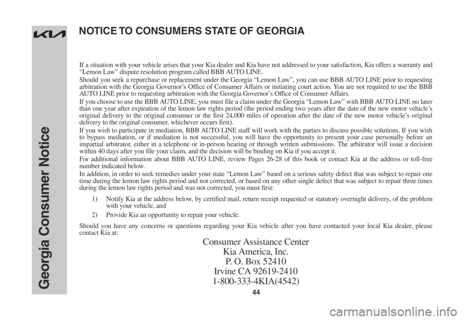 KIA EV6 2022  Warranty and Consumer Information Guide 44Georgia Consumer Notice
If a situation with your vehicle arises that your Kia dealer and Kia have not addressed to your satisfaction, Kia offers a warranty and “Lemon	Law”	dispute	resolution	pro