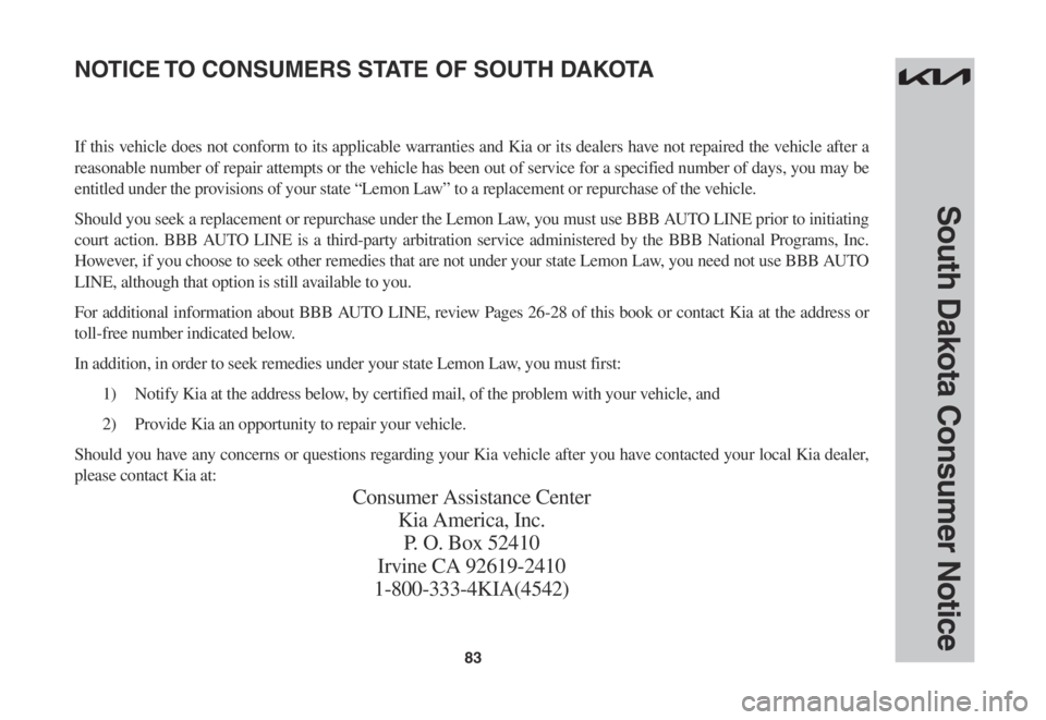 KIA EV6 2022 Warranty and Consumer Information Guide 83
South Dakota Consumer Notice
If this vehicle does not conform to its applicable warranties and Kia or its dealers have not repaired the vehicle after a
reasonable number of repair attempts or the KIA EV6 2022 Warranty and Consumer Information Guide 83
South Dakota Consumer Notice
If this vehicle does not conform to its applicable warranties and Kia or its dealers have not repaired the vehicle after a
reasonable number of repair attempts or the