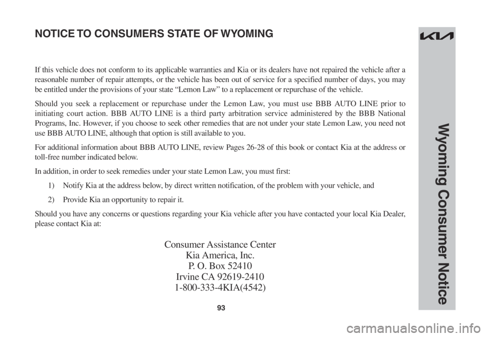 KIA EV6 2022 Warranty and Consumer Information Guide 93
If this vehicle does not conform to its applicable warranties and Kia or its dealers have not repaired the vehicle after a
reasonable number of repair attempts, or the vehicle has been out of serv KIA EV6 2022 Warranty and Consumer Information Guide 93
If this vehicle does not conform to its applicable warranties and Kia or its dealers have not repaired the vehicle after a
reasonable number of repair attempts, or the vehicle has been out of serv