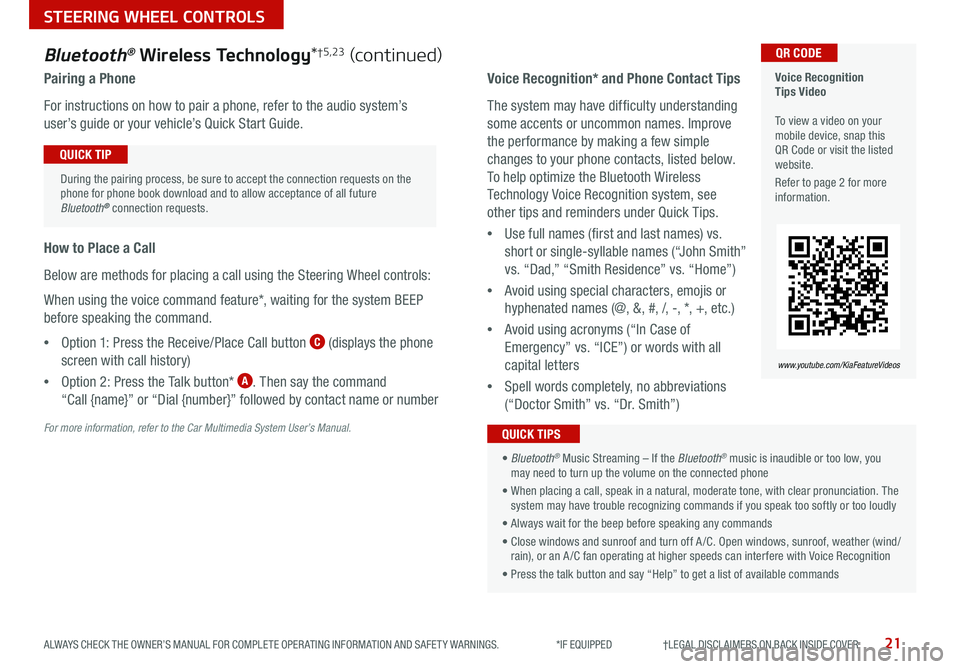 KIA SEDONA 2021 Features and Functions Guide 21ALWAYS CHECK THE OWNER’S MANUAL FOR COMPLETE OPER ATING INFORMATION AND SAFET Y WARNINGS *IF EQUIPPED †LEGAL DISCL AIMERS ON BACK INSIDE COVER
Voice Recognition
Tips KIA SEDONA 2021 Features and Functions Guide 21ALWAYS CHECK THE OWNER’S MANUAL FOR COMPLETE OPER ATING INFORMATION AND SAFET Y WARNINGS *IF EQUIPPED †LEGAL DISCL AIMERS ON BACK INSIDE COVER
Voice Recognition
Tips