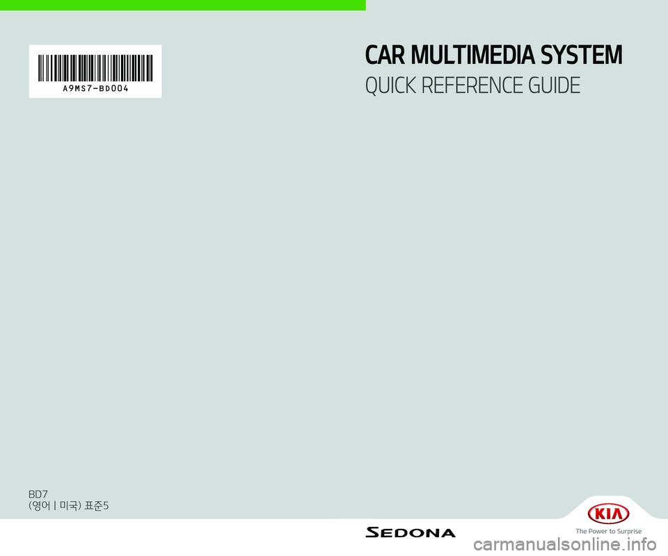 KIA SEDONA 2020  Navigation System Quick Reference Guide A9MS7-BD004
CAR MULTIMEDIA SYSTEM  
QUICK REFERENCE GUIDE
BD7
(영어 | 미국) 표준5 