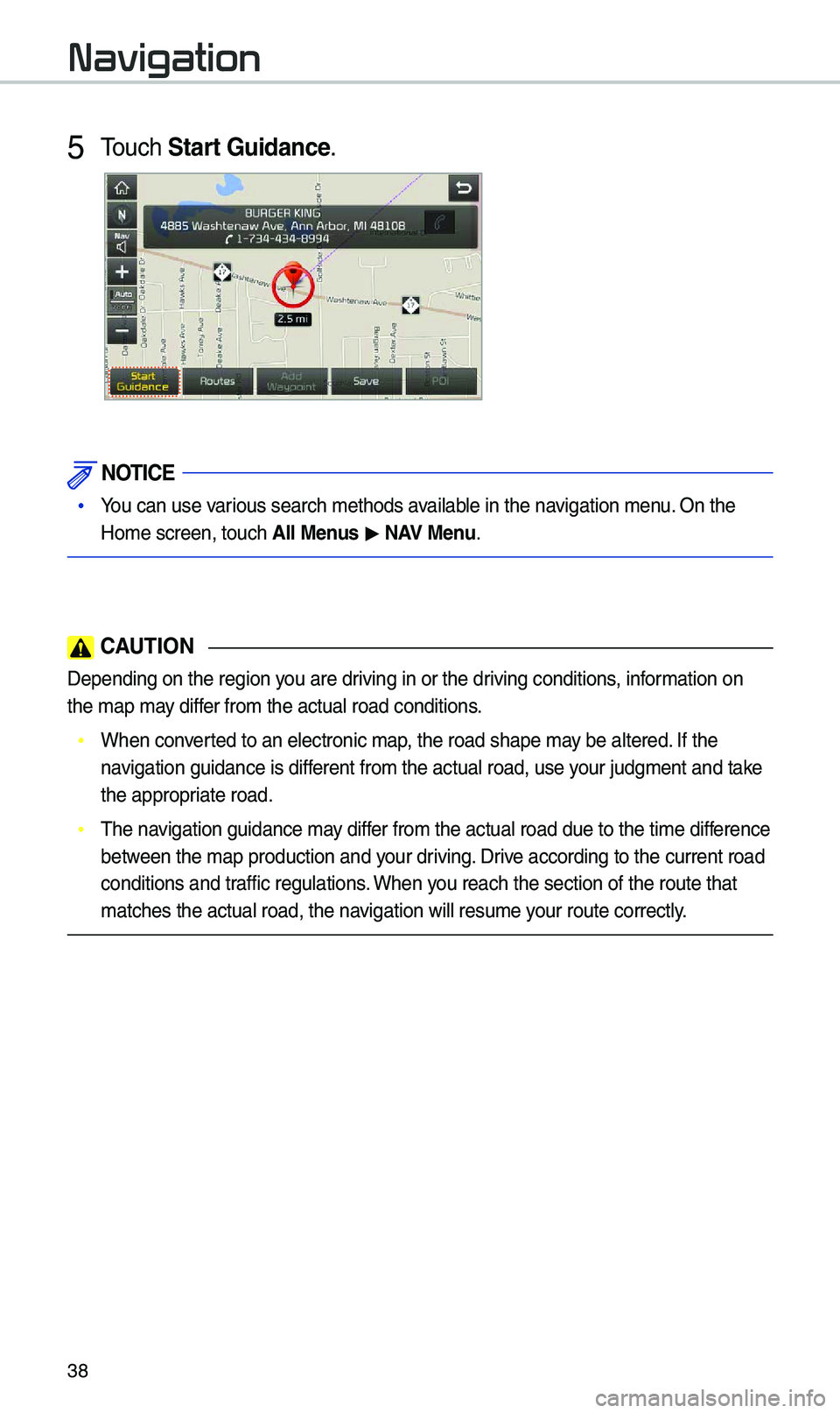 KIA SEDONA 2020  Navigation System Quick Reference Guide 38
Navigation
5 Touch Start Guidance\b
 NOTICE
 •You can use various search method\ks avai\fab\fe in the navigation menu\b On the 
Home screen, touch\k All \benus  > NAV \benu\b
 CAUTION
Depending o