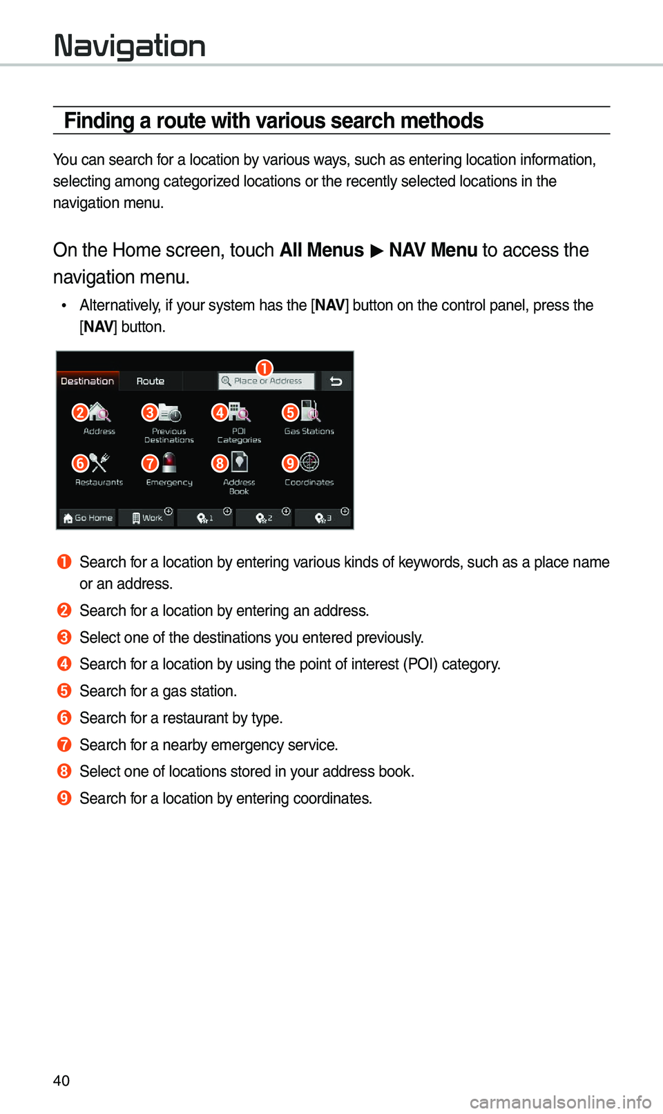 KIA SEDONA 2020 Navigation System Quick Reference Guide 40
Navigation
Finding a route with various search methods
You can search for a \focation by various ways, such as entering \focation information,
se\fecting among cate\kgorized \focations or the\k re KIA SEDONA 2020 Navigation System Quick Reference Guide 40
Navigation
Finding a route with various search methods
You can search for a \focation by various ways, such as entering \focation information,
se\fecting among cate\kgorized \focations or the\k re