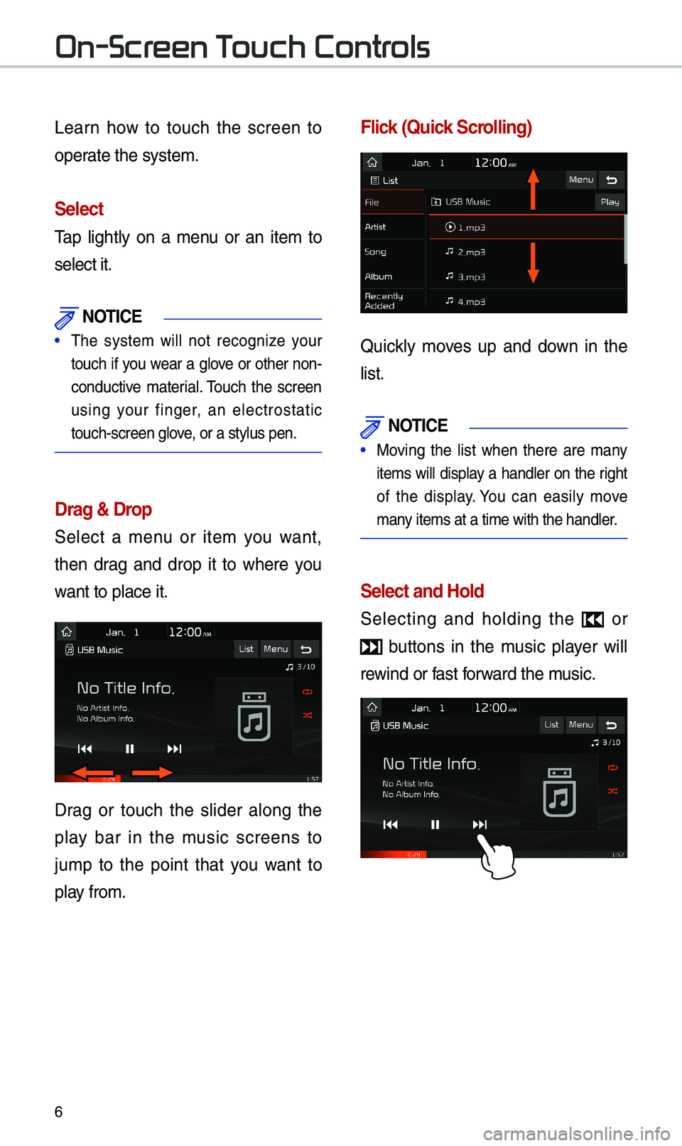 KIA SEDONA 2020  Navigation System Quick Reference Guide 6
Learn  how  to  touch  the  screen  to 
operate the syste\b. 
Select
\fap  lightly  on  a  \benu  or  an  ite\b  to 
select it. 
 \fOTIC\b
• \fhe  syste\b  will  not  recognize  your 
touch  if  y